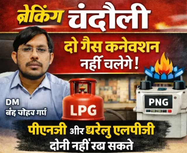 Chandauli News: PNG और LPG दोनों रखने वालों पर सख्ती, डीएम का बड़ा निर्देश.
